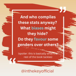 Tackling structural inequality means questioning things: Who compiles the statistics? What biases might they hold that favour some genders over others? 